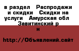  в раздел : Распродажи и скидки » Скидки на услуги . Амурская обл.,Завитинский р-н